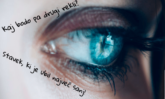 Kaj bodo pa drugi rekli? Stavek, ki je ubil največ sanj. Kaj bodo pa drugi rekli? Stavek, ki je ubil največ sanj.